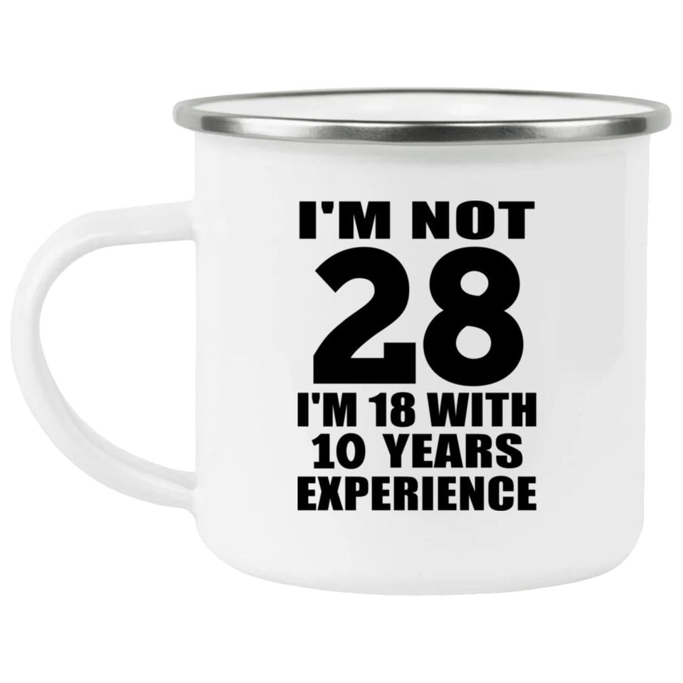 28th Birthday I'm Not 28 I'm 18 With 10 Years Experience - 12oz Camping Mug