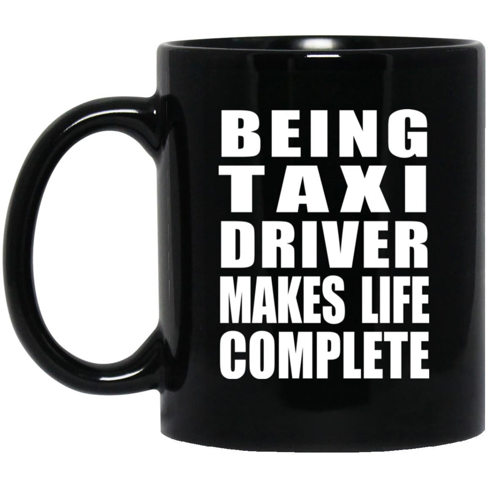 Being Taxi Driver Makes Life Complete - 11oz Coffee Mug Black
