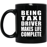 Being Taxi Driver Makes Life Complete - 11oz Coffee Mug Black