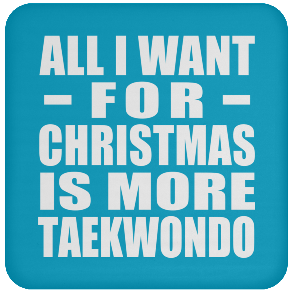 All I Want For Christmas Is More Taekwondo - Coaster