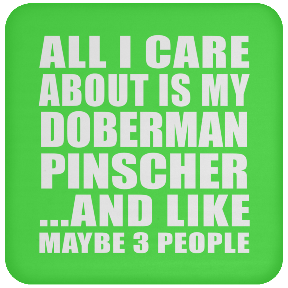 All I Care About Is My Doberman Pinscher - Drink Coaster