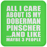 All I Care About Is My Doberman Pinscher - Drink Coaster