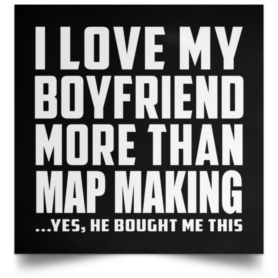 I Love My Boyfriend More Than Map Making - Poster Square