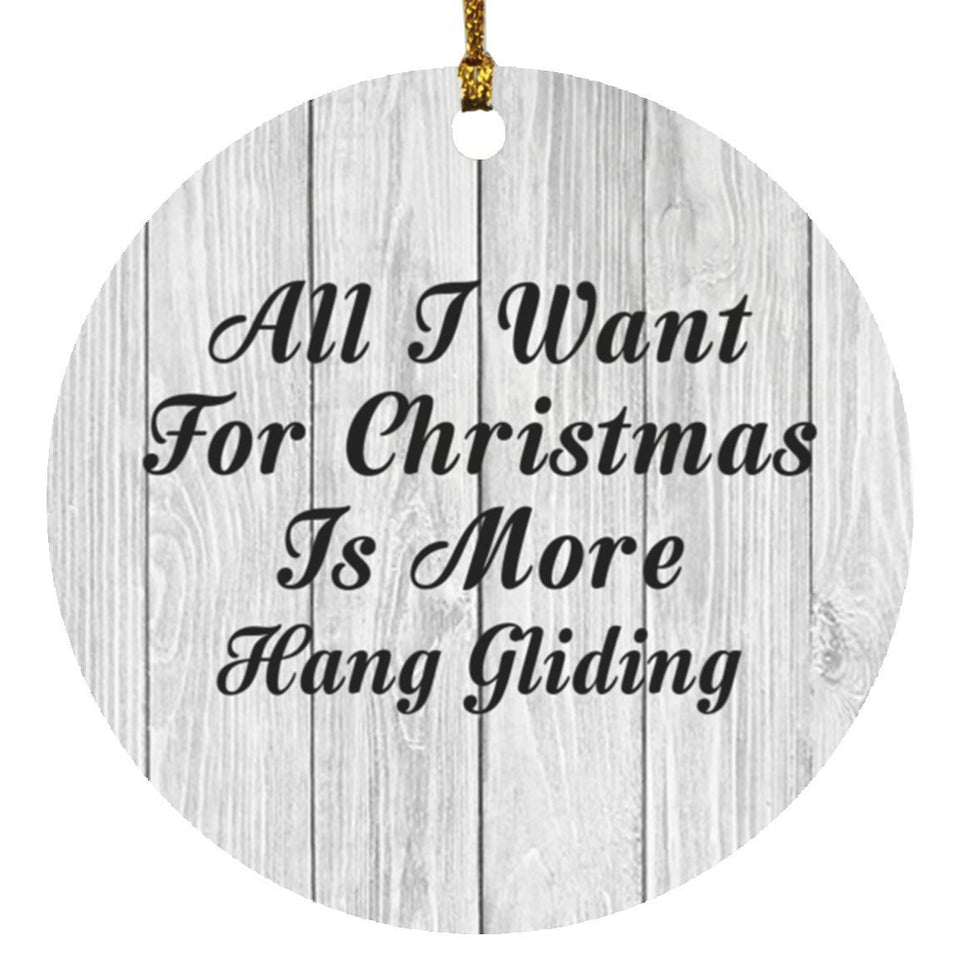 All I Want For Christmas Is More Hang Gliding - Circle Ornament F