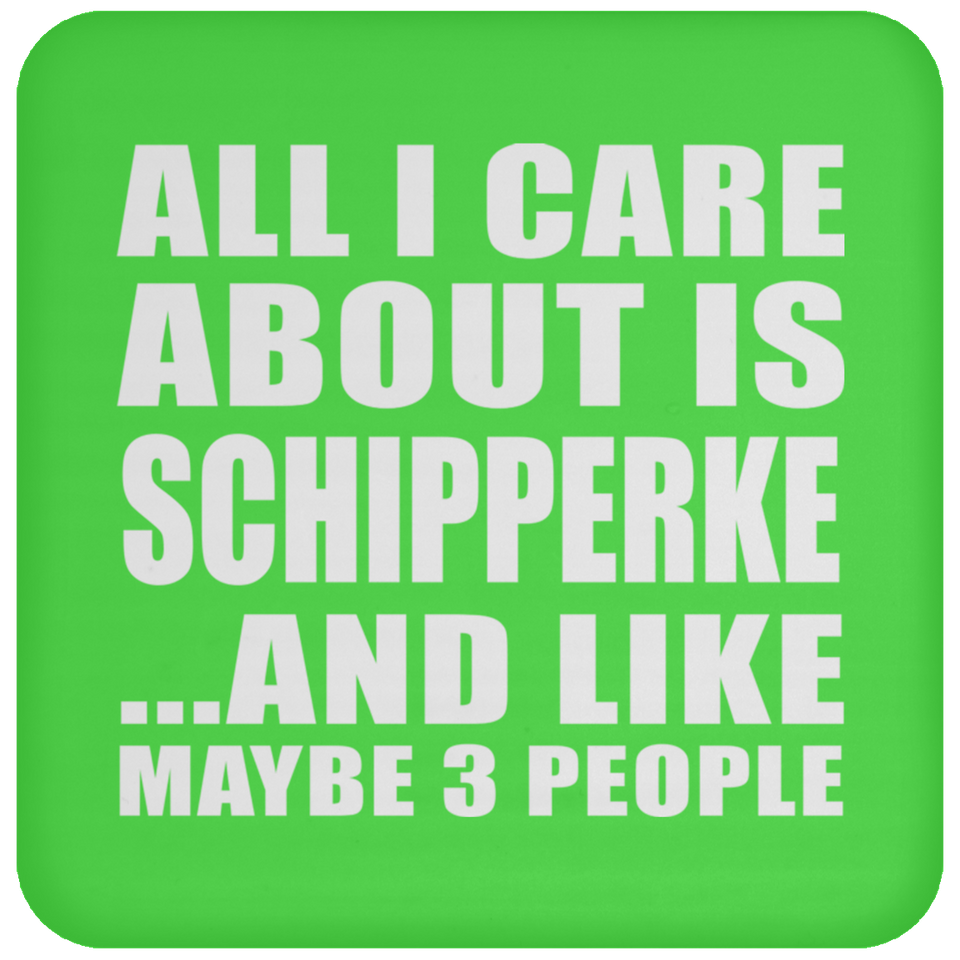 All I Care About Is Schipperke - Drink Coaster