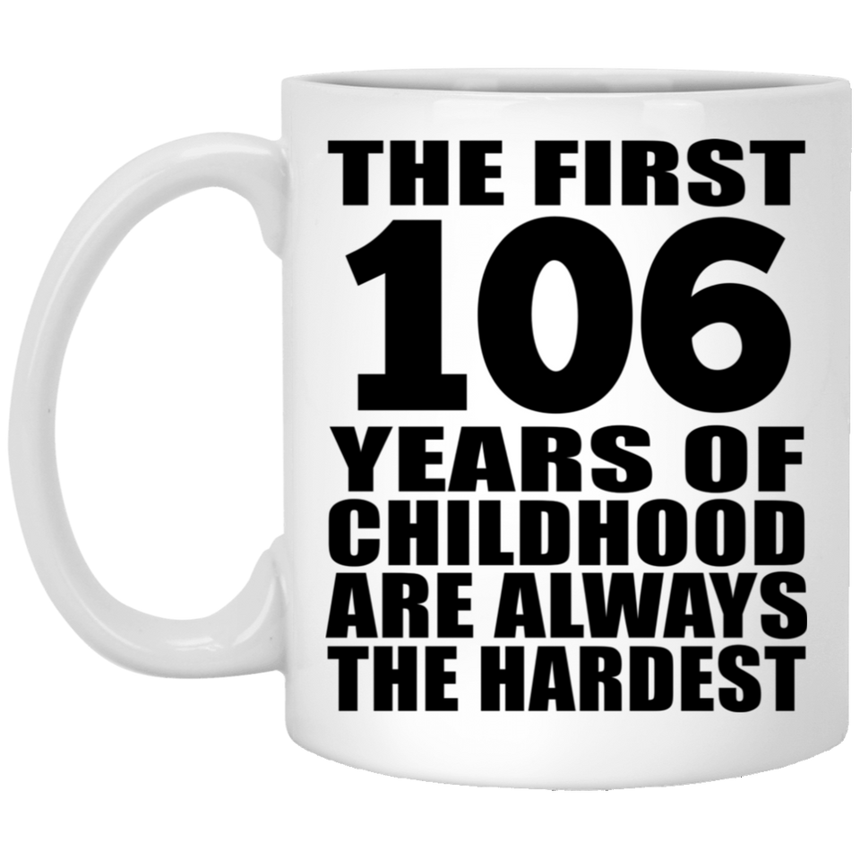 106th Birthday First 106 Years of Childhood Are The Hardest - 11oz Coffee Mug