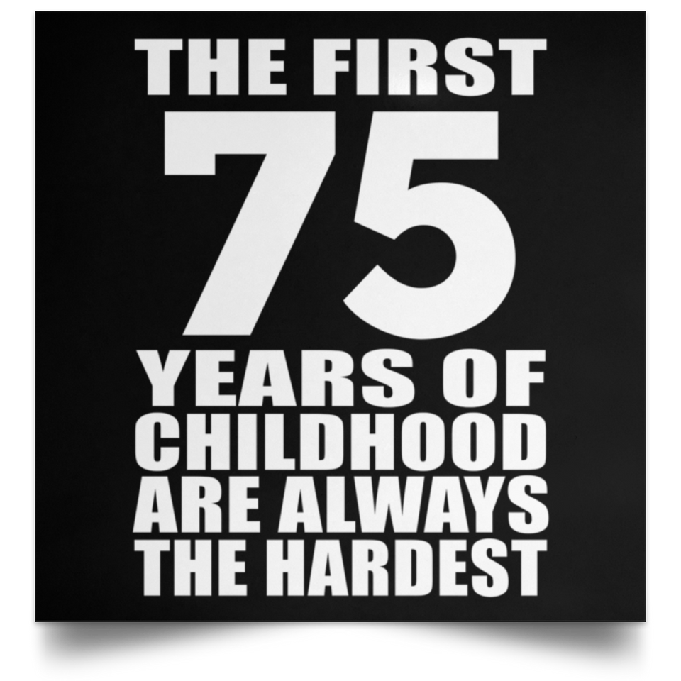 75th Birthday First 75 Years of Childhood Are The Hardest - Poster Square