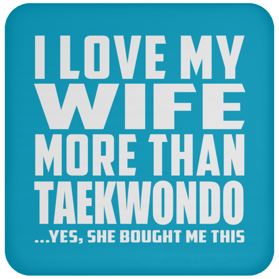 I Love My Wife More Than Taekwondo - Drink Coaster