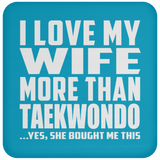 I Love My Wife More Than Taekwondo - Drink Coaster