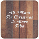 All I Want For Christmas Is More Tuba - Drink Coaster E
