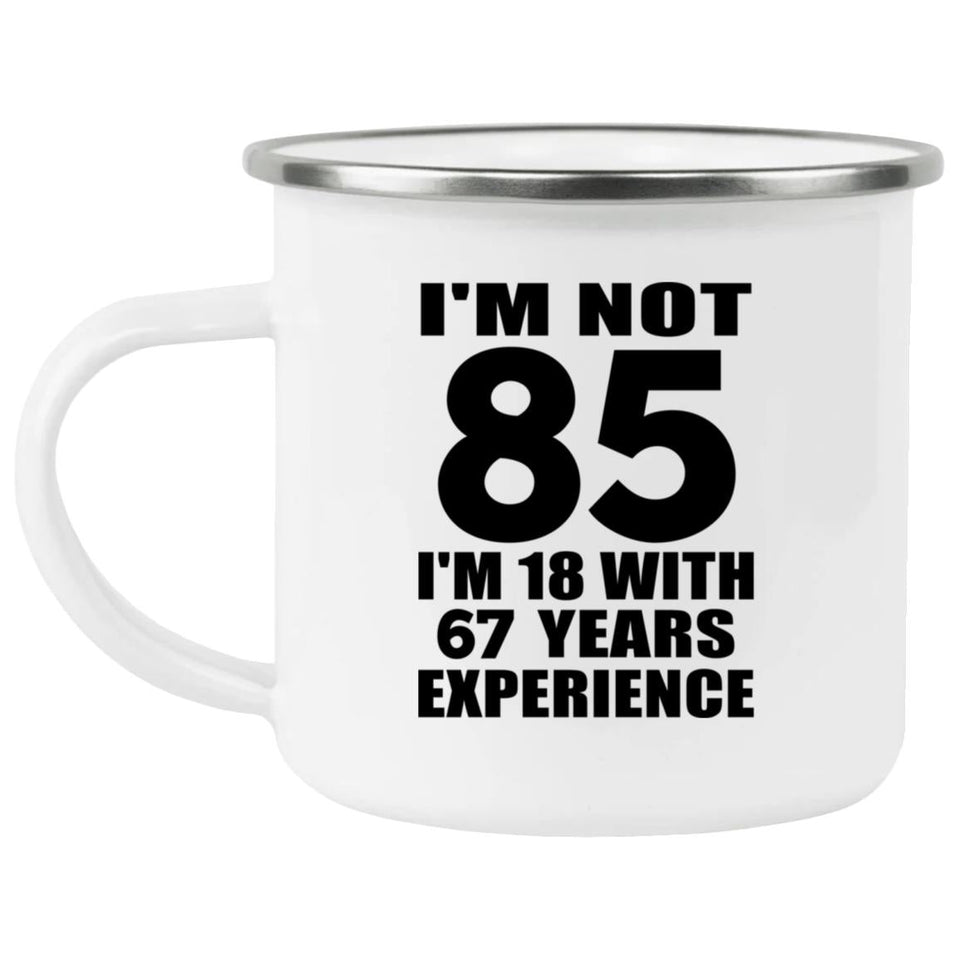 85th Birthday I'm Not 85 I'm 18 With 67 Years Experience - 12oz Camping Mug