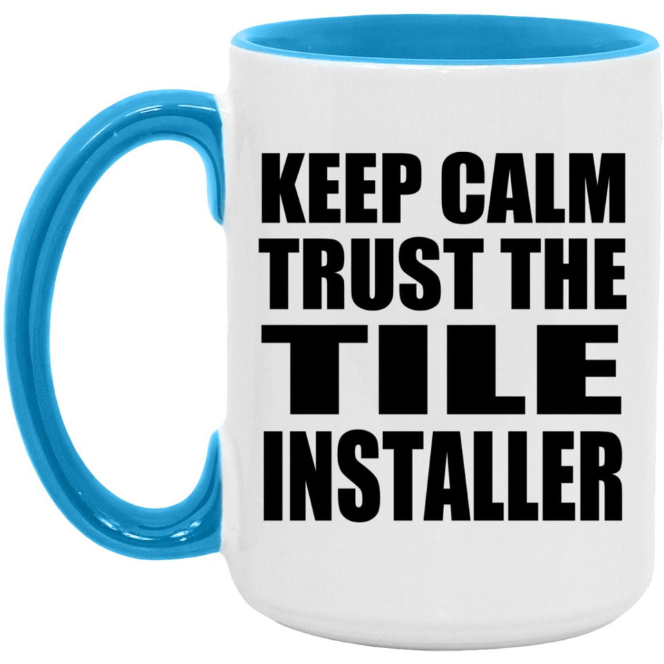 Keep Calm and Trust The Tile Installer - 15oz Accent Mug Blue