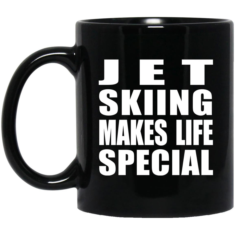 Jet Skiing Makes Life Special - 11oz Coffee Mug Black