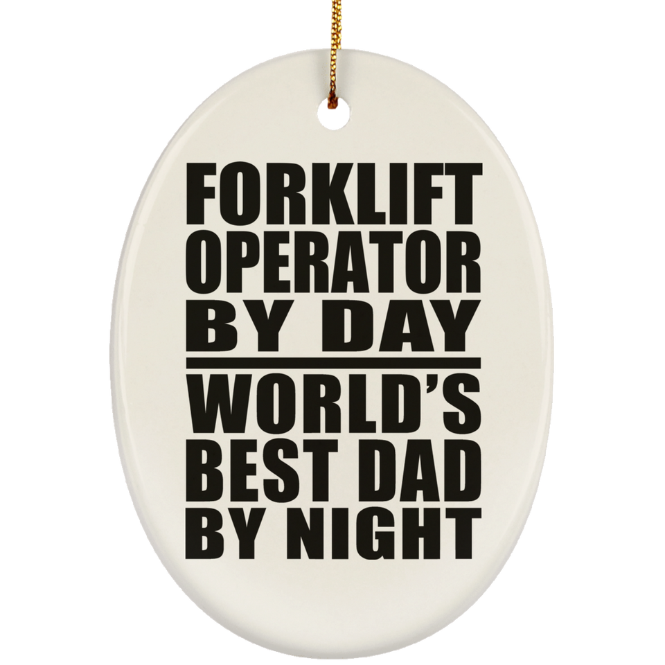 Forklift Operator By Day World's Best Dad By Night - Oval Ornament
