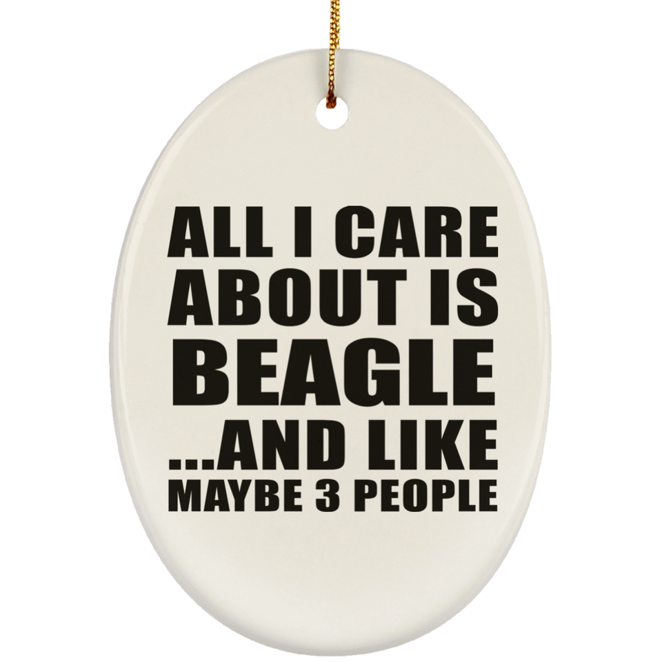 All I Care About Is Beagle - Oval Ornament