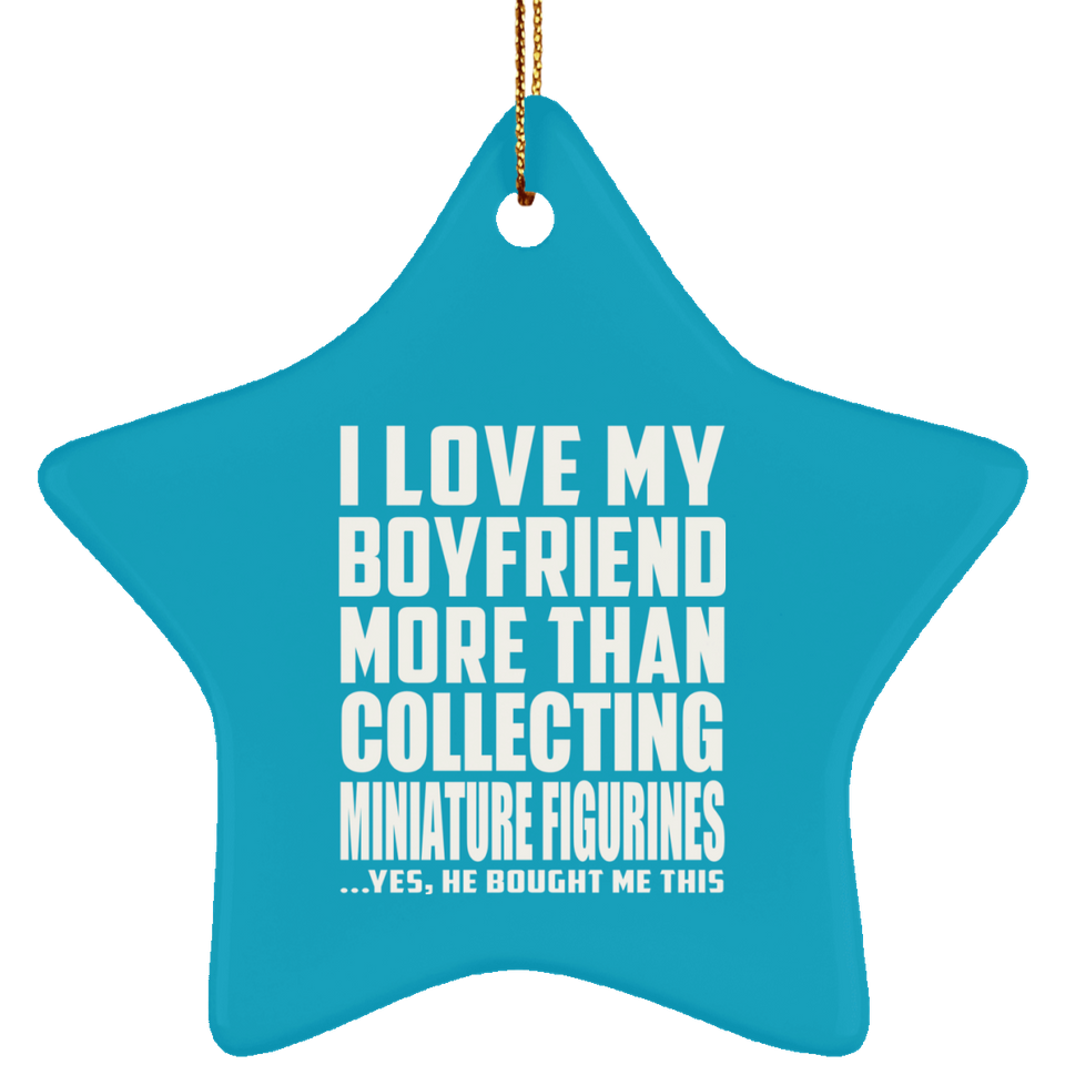 I Love My Boyfriend More Than Collecting Miniature Figurines - Star Ornament