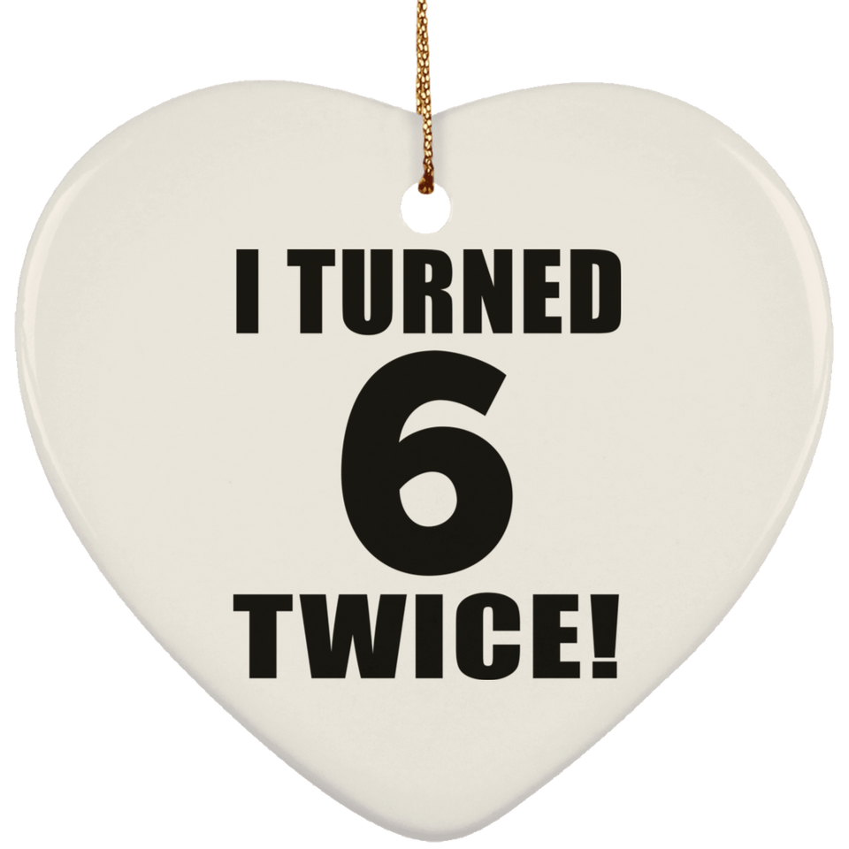 12th Birthday I Turned 6 Twice - Heart Ornament