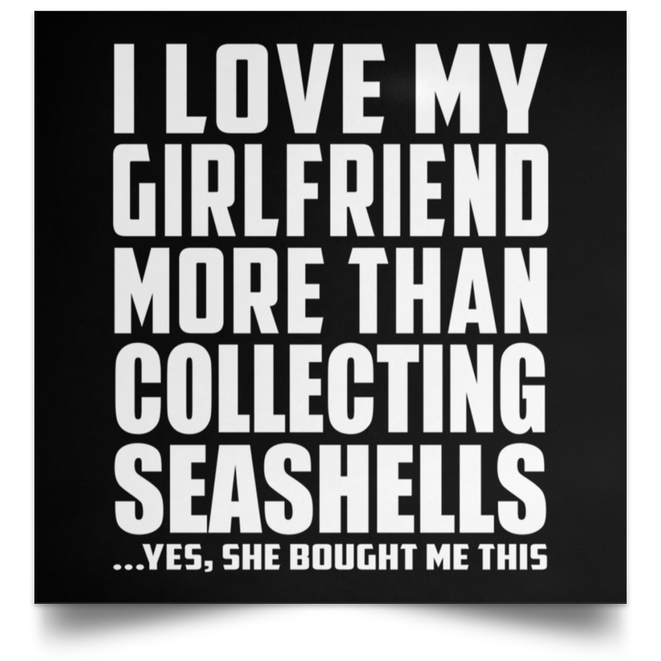 I Love My Girlfriend More Than Collecting Seashells - Poster Square