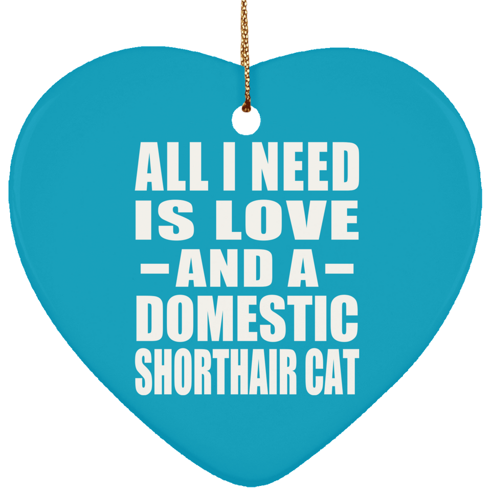 All I Need Is Love And A Domestic Shorthair Cat - Heart Ornament