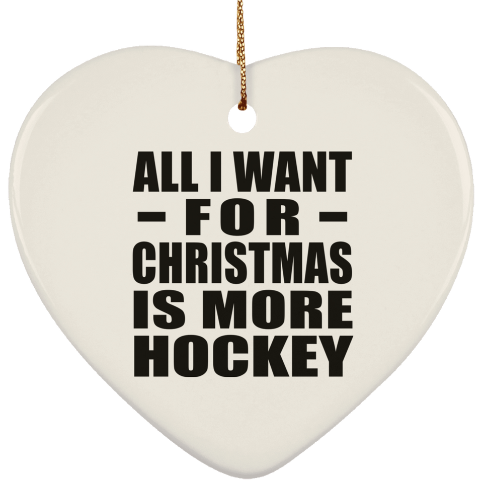 All I Want For Christmas Is More Hockey - Heart Ornament