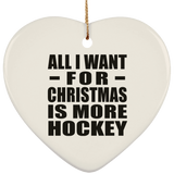 All I Want For Christmas Is More Hockey - Heart Ornament