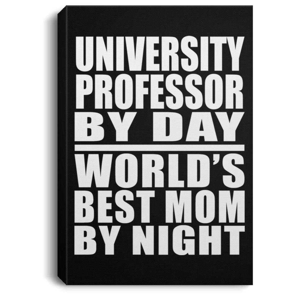 University Professor By Day World's Best Mom By Night - Canvas Portrait