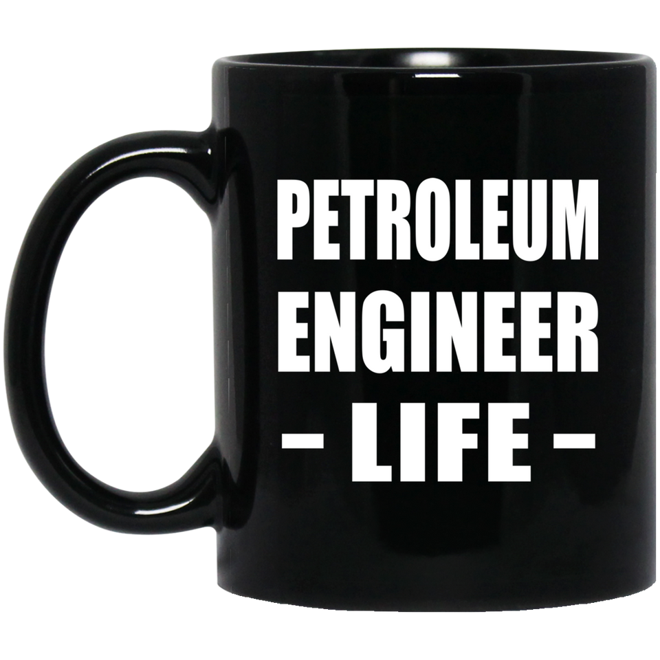 Petroleum Engineer Life - 11oz Coffee Mug Black
