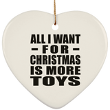All I Want For Christmas Is More Toys - Heart Ornament