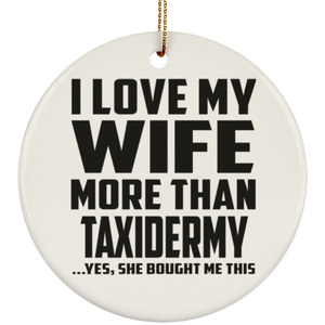 I Love My Wife More Than Taxidermy - Circle Ornament