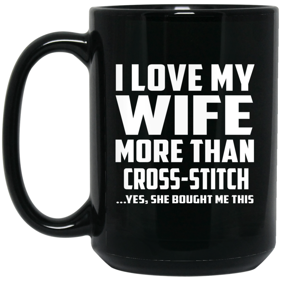 I Love My Wife More Than Cross-Stitch - 15 Oz Coffee Mug