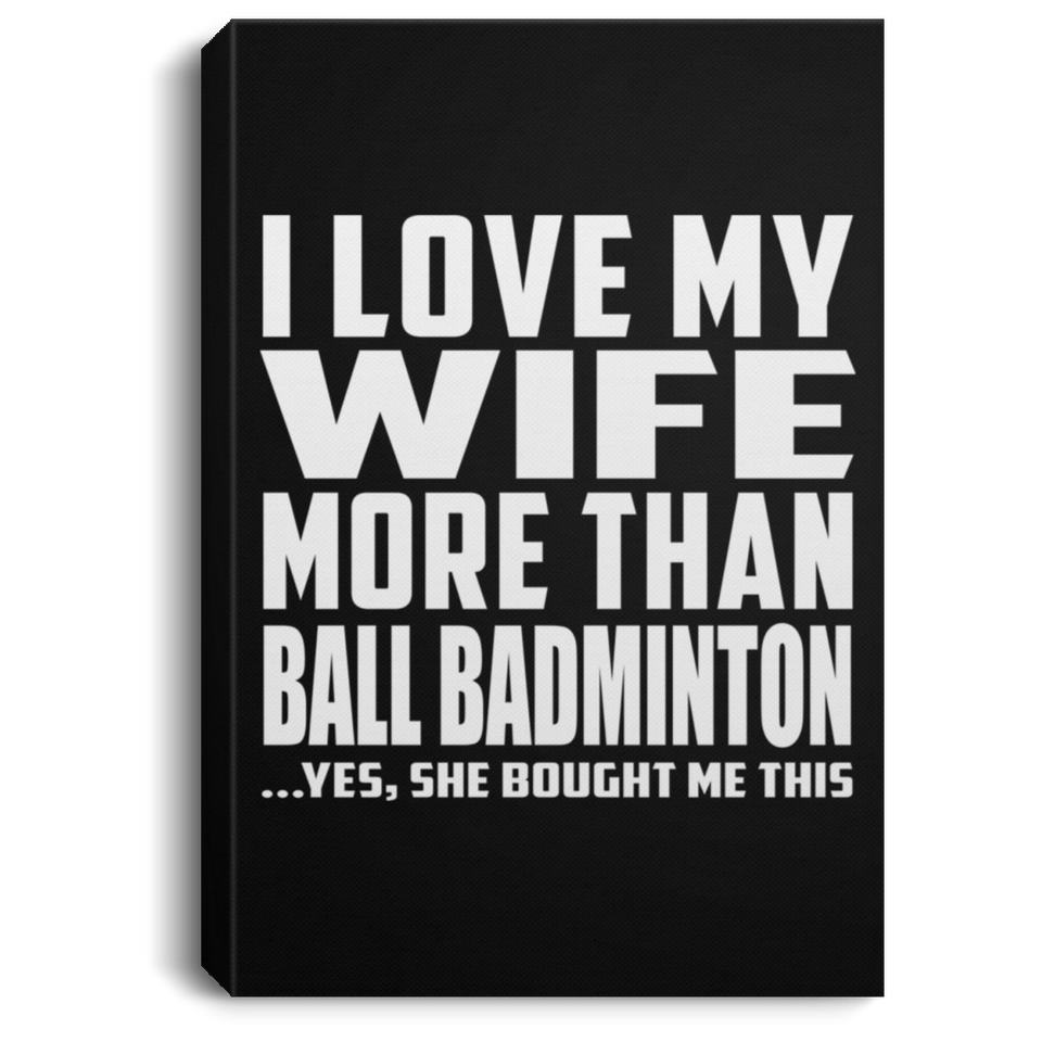 I Love My Wife More Than Ball Badminton - Canvas Portrait