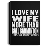 I Love My Wife More Than Ball Badminton - Canvas Portrait