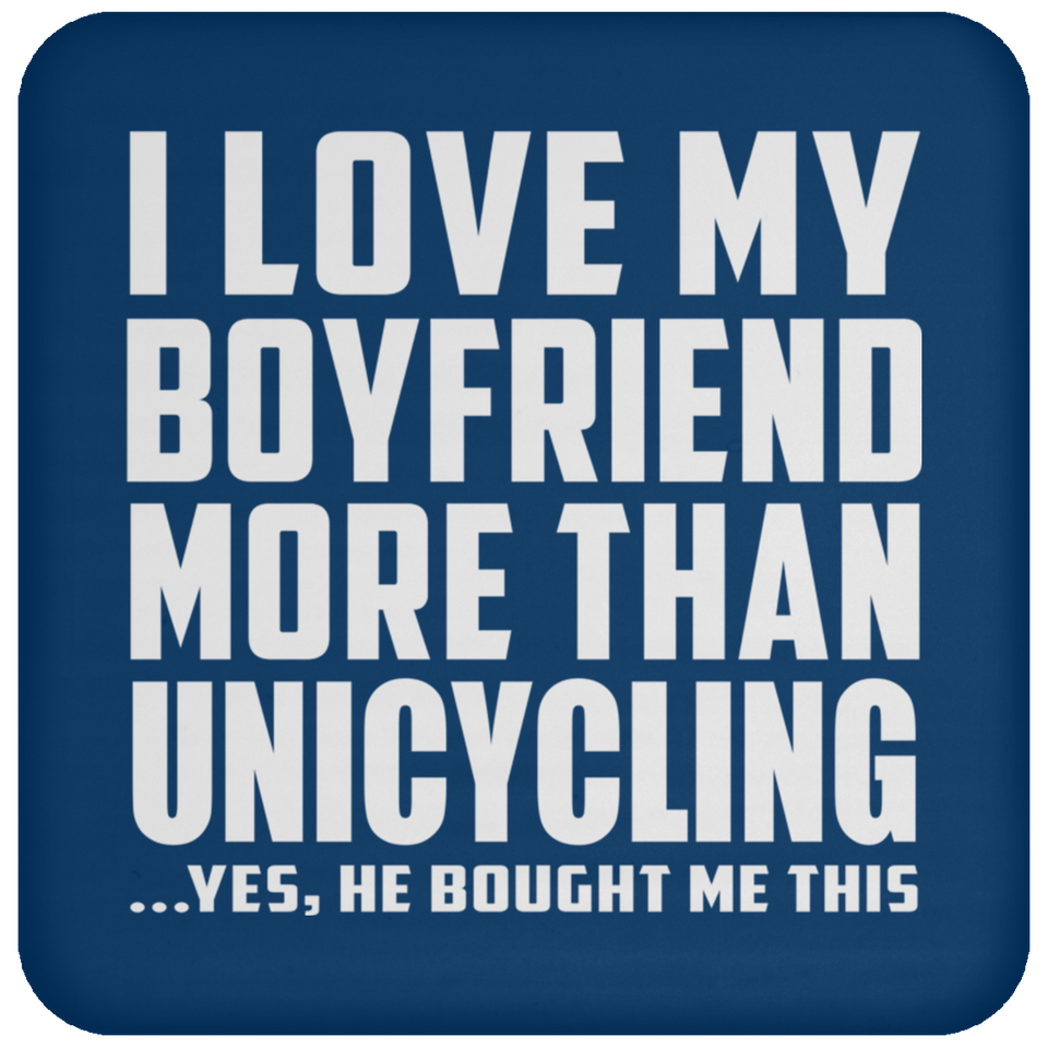 I Love My Boyfriend More Than Unicycling - Drink Coaster