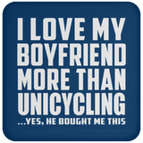 I Love My Boyfriend More Than Unicycling - Drink Coaster