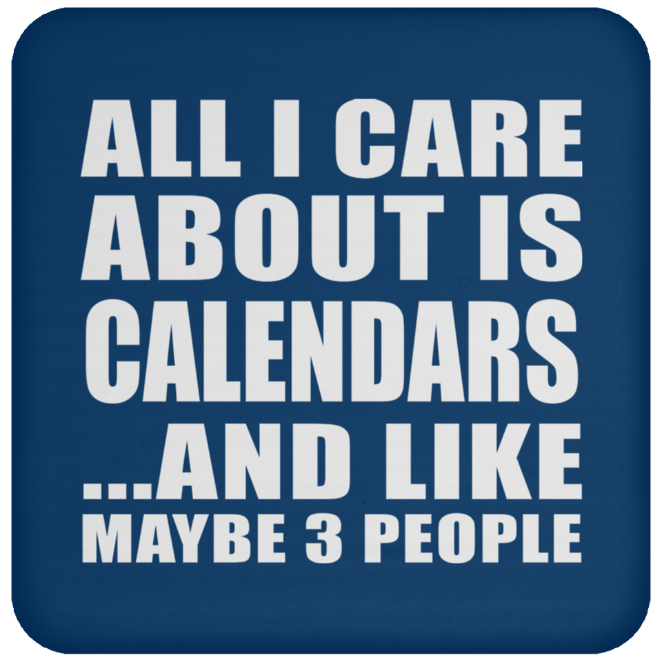 All I Care About Is Calendars - Drink Coaster