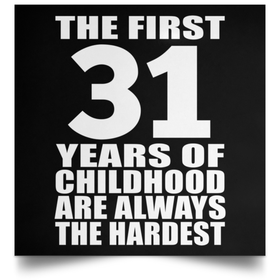31st Birthday First 31 Years of Childhood Are The Hardest - Poster Square