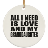 All I Need Is Love And My Granddaughter - Circle Ornament