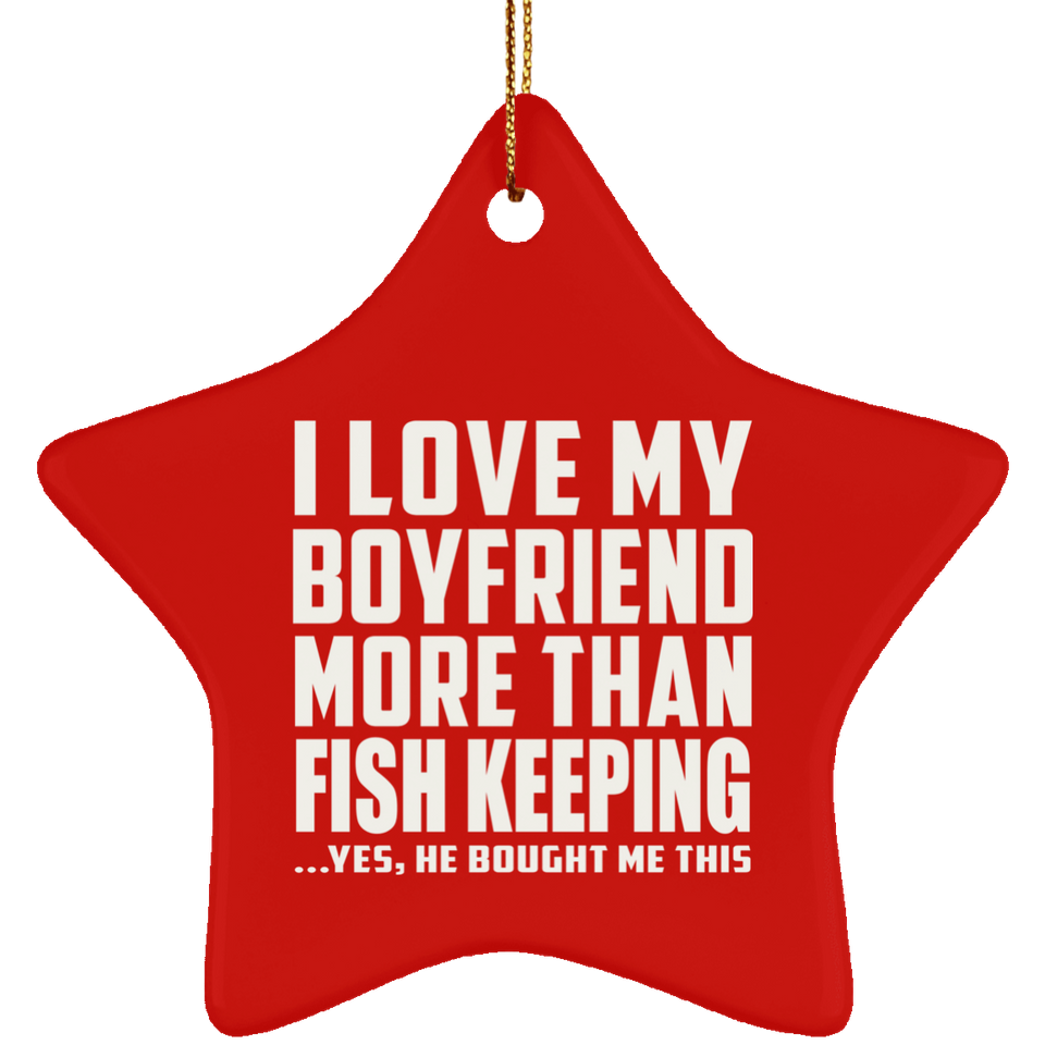 I Love My Boyfriend More Than Fish Keeping - Star Ornament