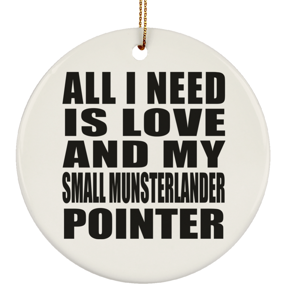 All I Need Is Love And My Small Munsterlander Pointer - Circle Ornament