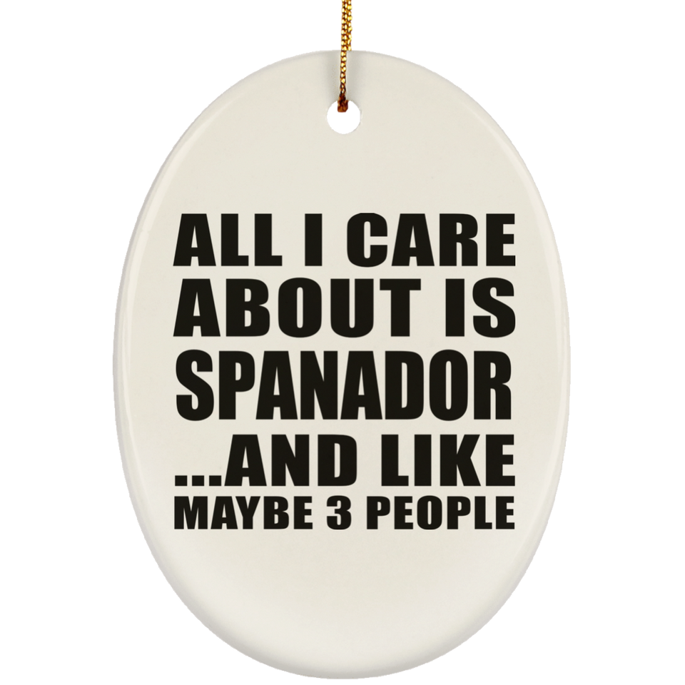 All I Care About Is Spanador - Oval Ornament