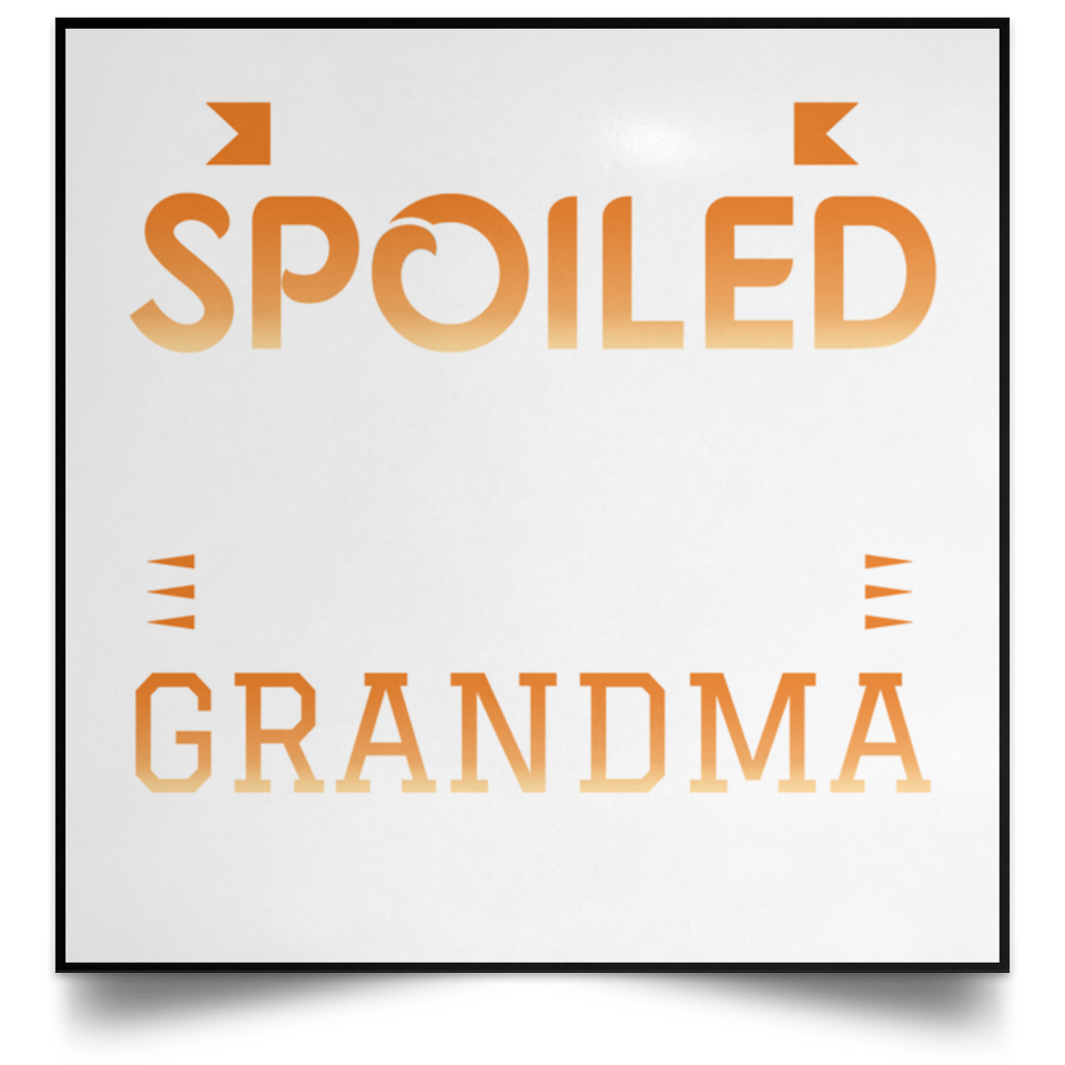 I Am Not Spoiled I Just Have The Best Grandma In The World - Poster Square