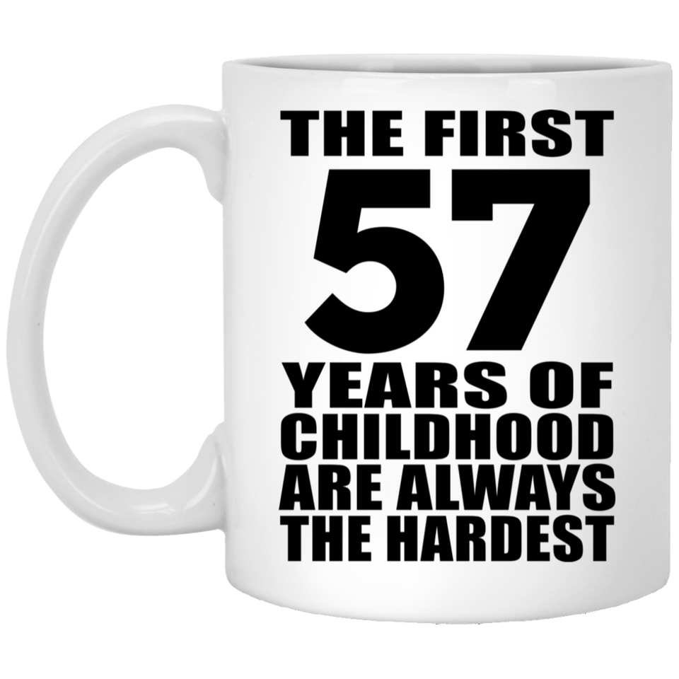 57th Birthday First 57 Years of Childhood Are The Hardest - 11oz Coffee Mug