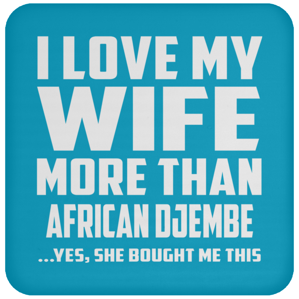 I Love My Wife More Than African Djembe - Drink Coaster