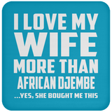 I Love My Wife More Than African Djembe - Drink Coaster