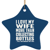 I Love My Wife More Than Collecting Bottles - Star Ornament