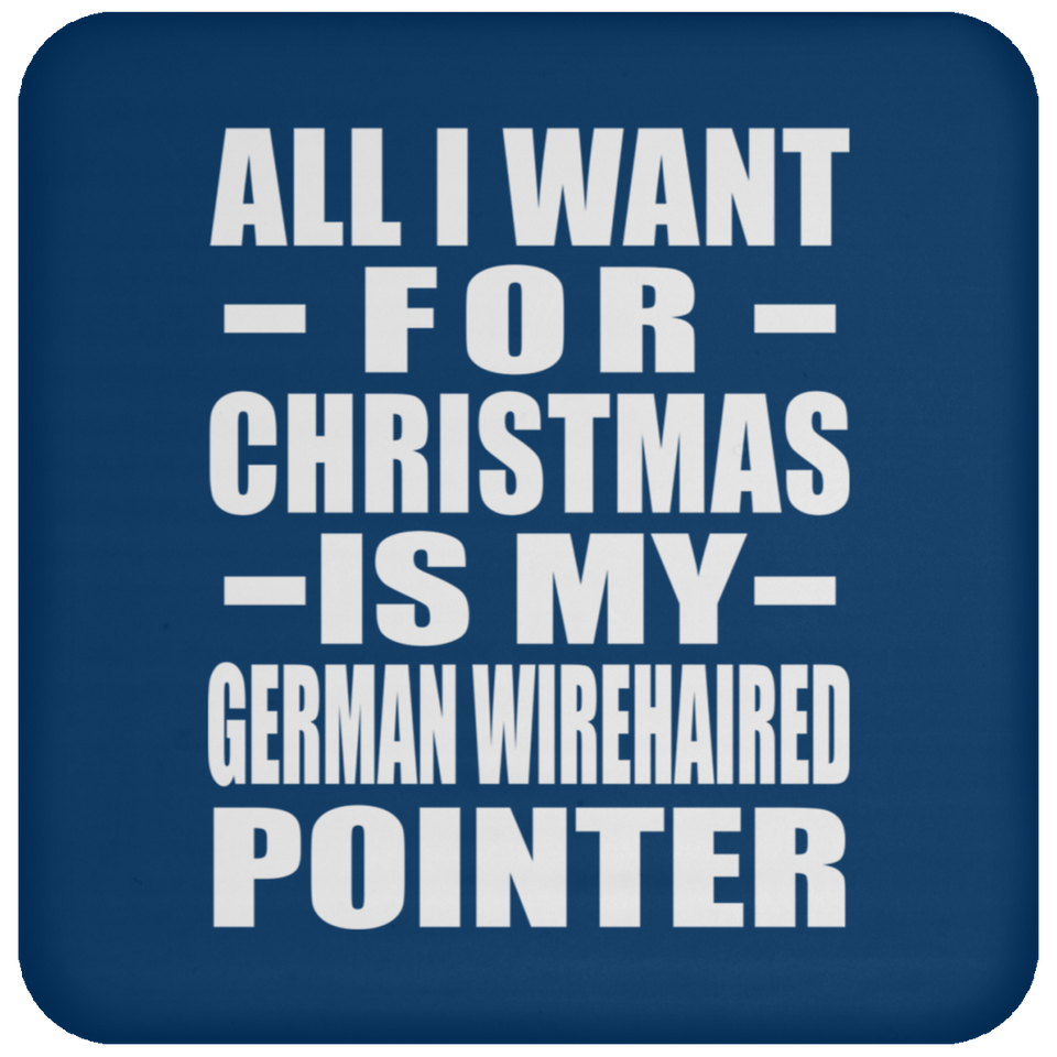 All I Want For Christmas Is My German Wirehaired Pointer - Coaster