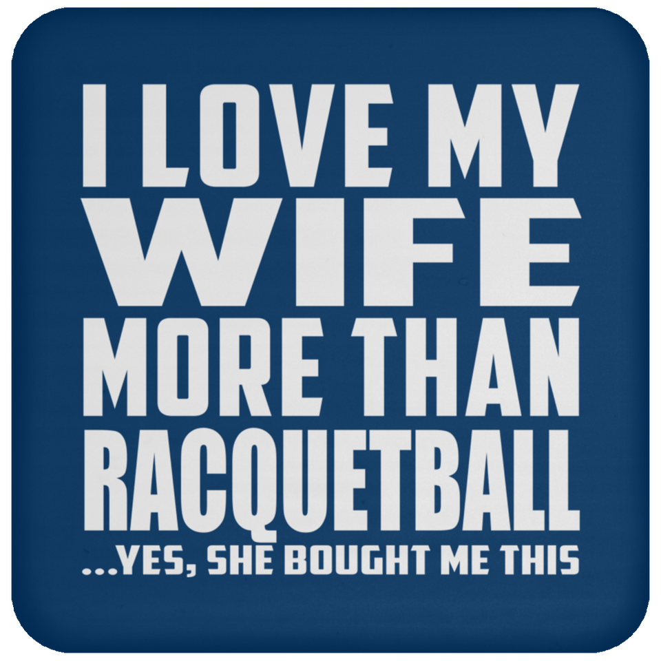 I Love My Wife More Than Racquetball - Drink Coaster