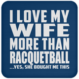 I Love My Wife More Than Racquetball - Drink Coaster