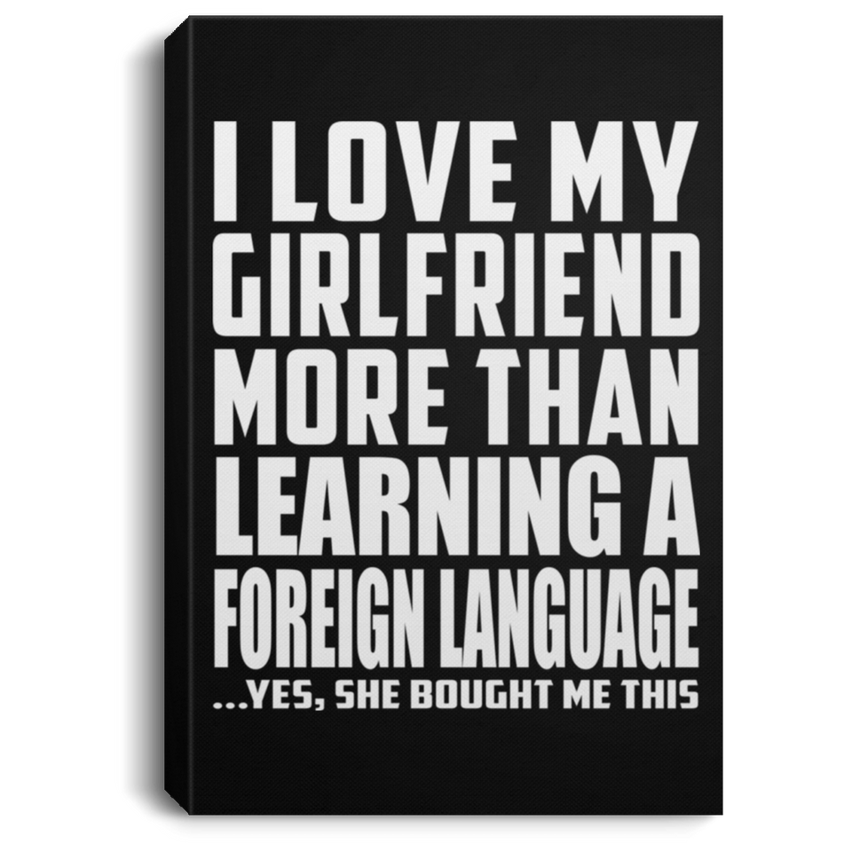 I Love My Girlfriend More Than Learning A Foreign Language - Canvas Portrait