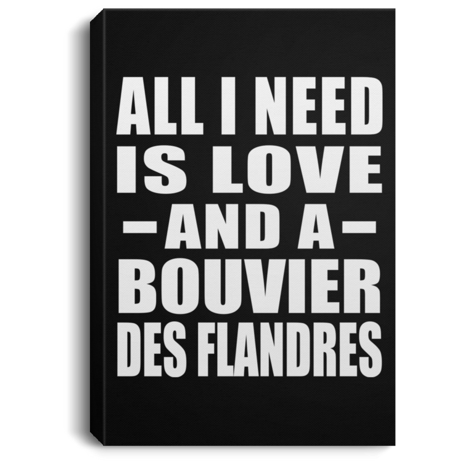 All I Need Is Love And A Bouvier Des Flandres - Canvas Portrait